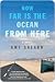 How Far Is the Ocean from Here: A Novel
