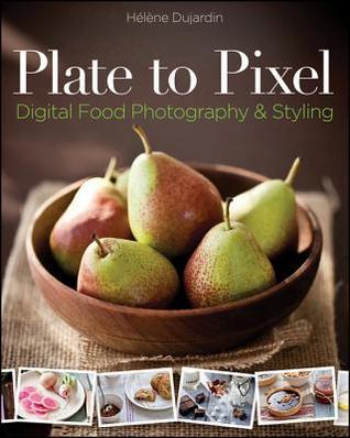 Plate to Pixel: Digital Food Photography & Styling (Kindle Edition)