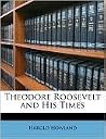 Theodore Roosevelt & His Times: A Chronicle of the Progressive Movement Theodore Roosevelt & His Times: A Chronicle of the Progressive Movement