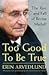 Too Good to Be True: The Rise and Fall of Bernie Madoff