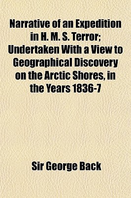 Narrative of an Expedition in H. M. S. Terror, Undertaken With a View to Geographical Discovery on the Arctic Shores, in the Years 1836-7 (Kindle Edition)