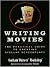 Writing Movies: The Practical Guide to Creating Stellar Screenplays
