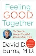 Feeling Good Together: The Secret to Making Troubled Relationships Work