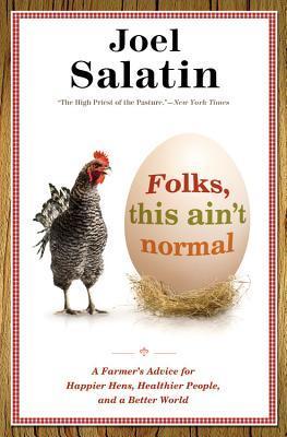 Folks, This Ain't Normal: A Farmer's Advice for Happier Hens, Healthier People, and a Better World