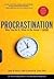 Procrastination: Why You Do It, What to Do About It Now