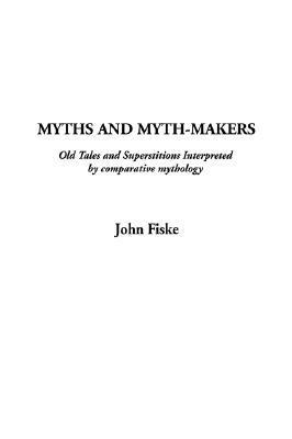 Myths and Myth-Makers: Old Tales and Superstitions Interpreted by Comparative Mythology (Kindle Edition)