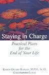 Staying in Charge: Practical Plans for the End of Your Life Staying in Charge: Practical Plans for the End of Your Life