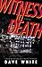 Witness to Death by Dave White