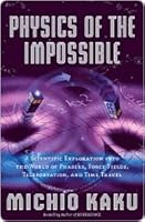 Physics of the Impossible: A Scientific Exploration of the World of Phasers, Force Fields, Teleportation, and Time Travel