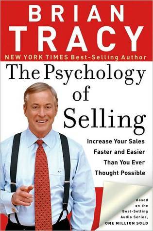 The Psychology of Selling: Increase Your Sales Faster and Easier Than You Ever Thought Possible