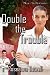 Double the Trouble