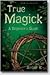 True Magick: A Beginner's Guide (Llewellyn's Practical Magick Series)
