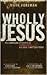 Wholly Jesus: His surprising approach to wholeness ... and why it matters today