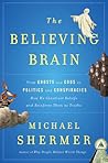 Book cover for The Believing Brain: From Ghosts and Gods to Politics and Conspiracies---How We Construct Beliefs and Reinforce Them as Truths