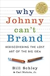 Book cover for Why Johnny Can't Brand: Rediscovering the lost art of the Big Idea