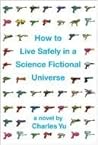 How to Live Safely in a Science Fictional Universe by Charles Yu