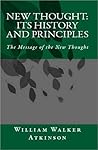 New Thought: Its History and Principles: The Message of the New Thought New Thought: Its History and Principles: The Message of the New Thought