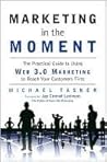 Marketing in the Moment: The Practical Guide to Using Web 3.0 Marketing to Reach Your Customers First