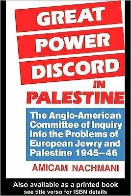 Great Power Discord in Palestine: The Anglo-American Committee of Inquiry into the Problems of European Jewry and Palestine 1945-46 (Kindle Edition)