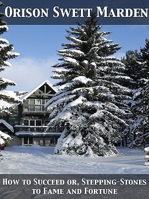 How to Succeed or, Stepping-Stones to Fame and Fortune (Kindle Edition)