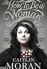 How to Be a Woman by Caitlin Moran