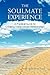 The Soulmate Experience: A Practical Guide to Creating Extraordinary Relationships