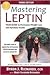 Mastering Leptin: Your Guide to Permanent Weight Loss and Optimum Health