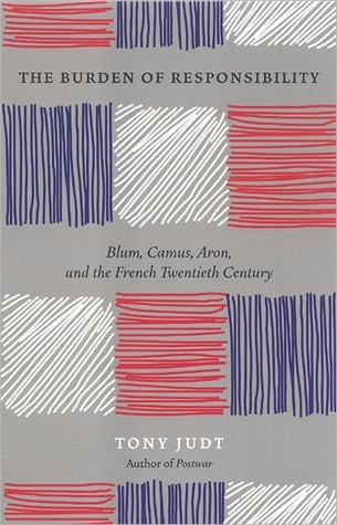 Cover of The Burden of Responsibility: Blum, Camus, Aron, and the French Twentieth Century