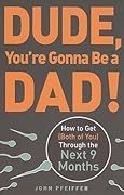 Dude, You're Gonna Be a Dad!: How to Get (Both of You) Through the Next 9 Months