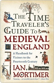 The Time Traveler's Guide to Medieval England: A Handbook for Visitors to the Fourteenth Century