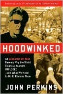 Hoodwinked: An Economic Hit Man Reveals Why the World Financial Markets Imploded & What We Need to Do to Remake Them