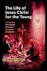 The Life of Jesus Christ for the Young Volume 3 The Life of Jesus Christ for the Young Volume 3