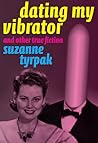 Dating My Vibrator by Suzanne Tyrpak