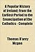 A Popular History of Ireland : from the Earliest Period to the Emancipation of the Catholics — Complete