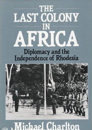 The Last Colony In Africa: Diplomacy and the Independence of Rhodesia (Hardcover)