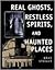 Real Ghosts, Restless Spirits, and Haunted Places