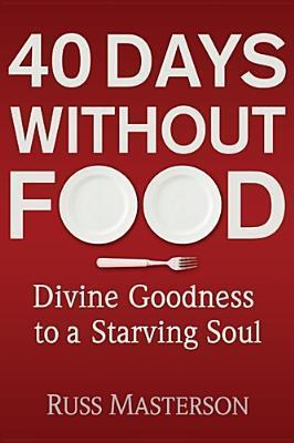 40 Days without Food: Divine Goodness to a Starving Soul (Kindle Edition)