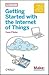 Getting Started with the Internet of Things: Connecting Sensors and Microcontrollers to the Cloud (Make: Projects)
