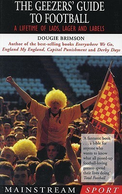 Geezer's Guide to Football: A Lifetime of Lads, Lager and Labels (Kindle Edition)