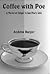 Coffee with Poe: A Novel of Edgar Allan Poe's Life