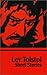 The Short Stories of Leo Tolstoy (Kindle optimized) - Over 80 Stories