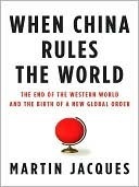 When China Rules the World: The End of the Western World and the Birth of a New Global Order