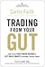Trading from Your Gut: How to Use Right Brain Instinct & Left Brain Smarts to Become a Master Trader