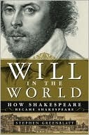 Will in the World: How Shakespeare Became Shakespeare