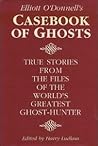 Elliott O'Donnell's Casebook of Ghosts: True Stories from the Files of One of the World's Greatest Ghost Hunters