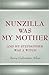 Nunzilla Was My Mother and My Stepmother Was a Witch