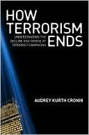 How Terrorism Ends: Understanding the Decline and Demise of Terrorist Campaigns