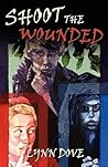 Shoot the Wounded by Lynn Dove