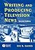 Writing and Producing Television News