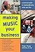 Making Music Your Business: A Practical Guide to Making $ Doing What You Love